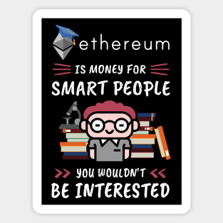 Ethereum Is Money for Smart People, You Wouldn't Be Interested. Funny design for cryptocurrency fans. Magnet